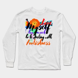 Love Myself Too Much For Foolishness Long Sleeve T-Shirt